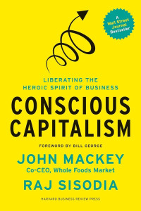 Image of Conscious Capitalism: Liberating the Heroic Spirit of Business