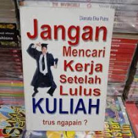 Image of Jangan Mencari Kerja Setelah Lulus Kuliah : trus ngapain?