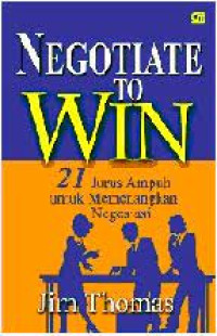 Image of Negotiate to Win : jurus ampuh untuk memenangkan negoisasi